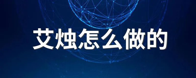 艾烛怎么做的 艾烛方法是什么