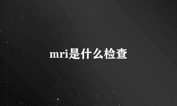 mri是什么检查