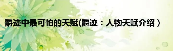 爵迹中最可怕的天赋(爵迹：人物天赋介绍）