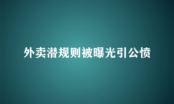 外卖潜规则被曝光引公愤