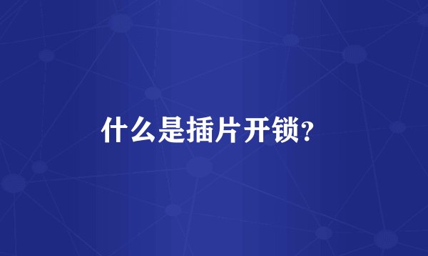 什么是插片开锁?