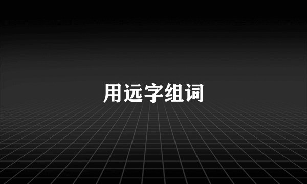 用远字组词