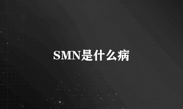 SMN是什么病