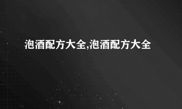 泡酒配方大全,泡酒配方大全