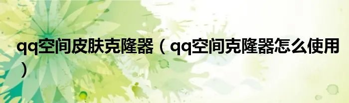 qq空间皮肤克隆器（qq空间克隆器怎么使用）
