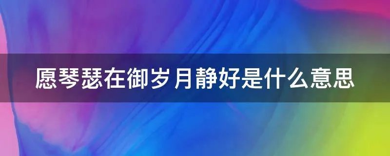 愿琴瑟在御岁月静好是什么意思