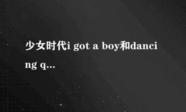 少女时代i got a boy和dancing queen音译歌词