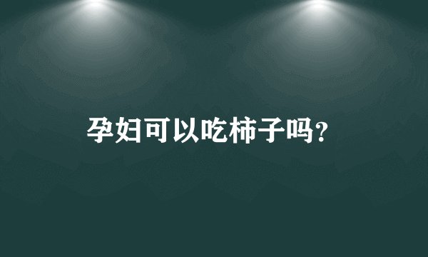 孕妇可以吃柿子吗？