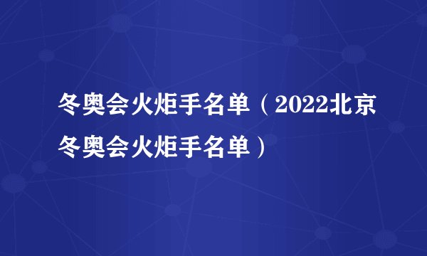 冬奥会火炬手名单（2022北京冬奥会火炬手名单）