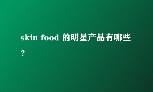 skin food 的明星产品有哪些？