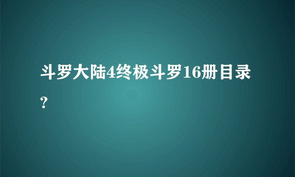 斗罗大陆4终极斗罗16册目录？