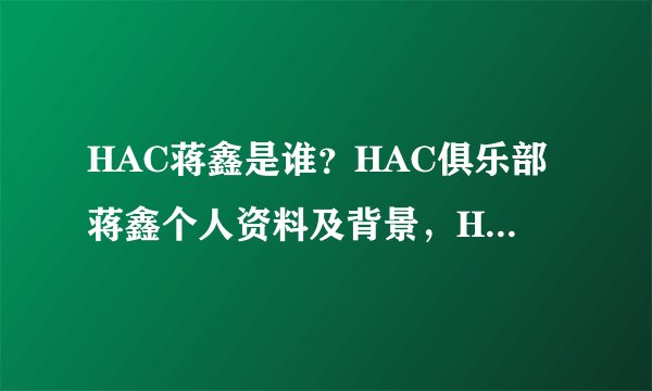 HAC蒋鑫是谁？HAC俱乐部蒋鑫个人资料及背景，HAC蒋鑫有多少辆跑