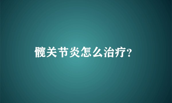 髋关节炎怎么治疗?