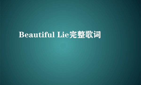 Beautiful Lie完整歌词