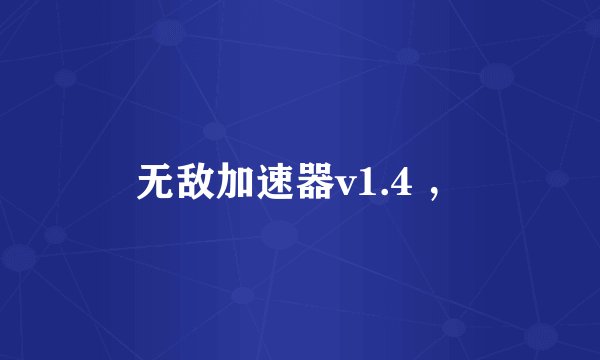 无敌加速器v1.4 ，