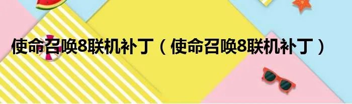 使命召唤8联机补丁（使命召唤8联机补丁）