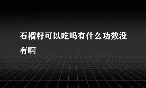 石榴籽可以吃吗有什么功效没有啊
