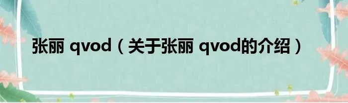 张丽 qvod（关于张丽 qvod的介绍）