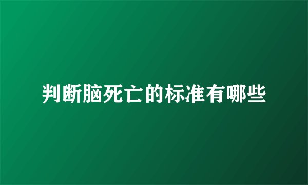 判断脑死亡的标准有哪些