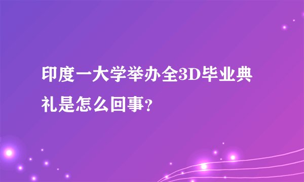 印度一大学举办全3D毕业典礼是怎么回事？
