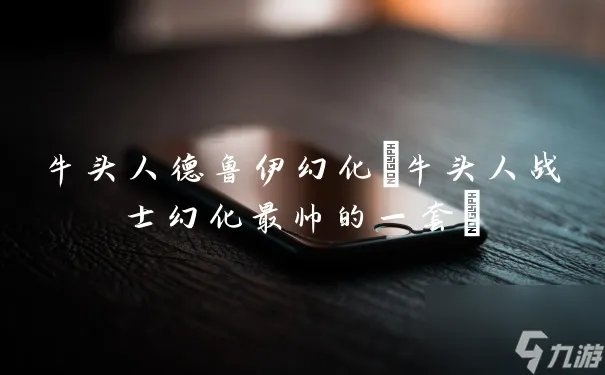 牛头人德鲁伊幻化 牛头人战士幻化最帅的一套