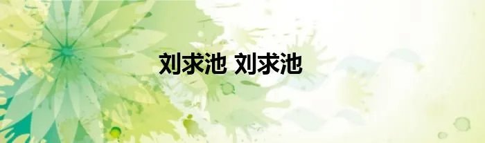 刘求池 刘求池