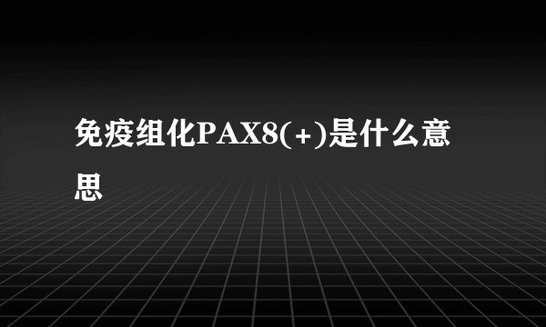 免疫组化PAX8(+)是什么意思