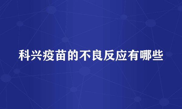 科兴疫苗的不良反应有哪些