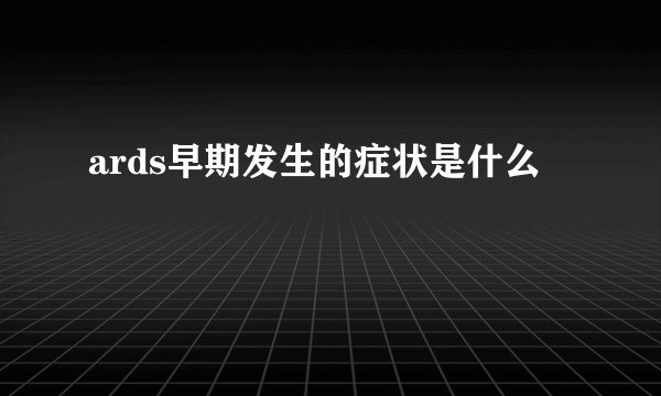 ards早期发生的症状是什么