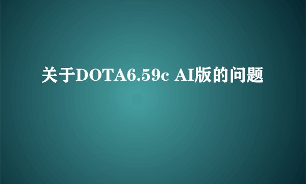 关于DOTA6.59c AI版的问题