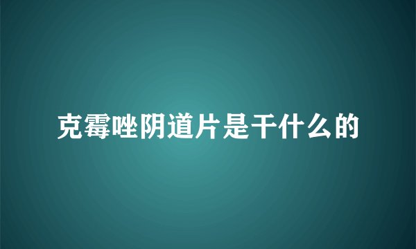 克霉唑阴道片是干什么的