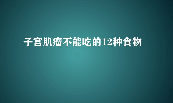 子宫肌瘤不能吃的12种食物