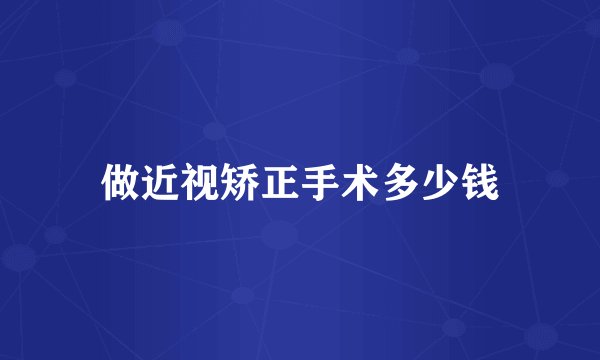 做近视矫正手术多少钱