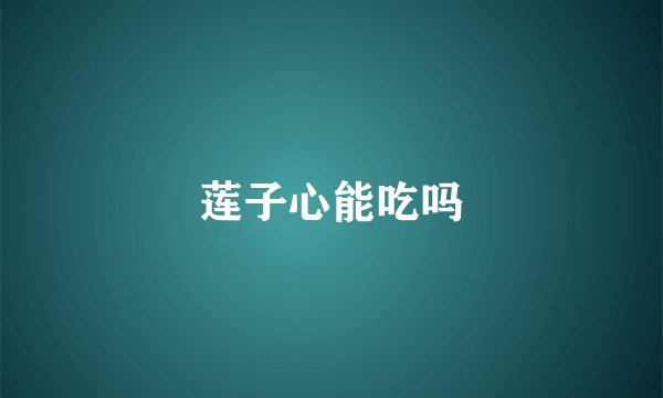 莲子心能吃吗