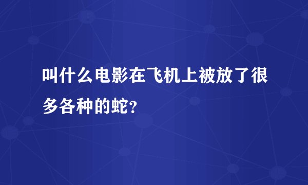 叫什么电影在飞机上被放了很多各种的蛇？