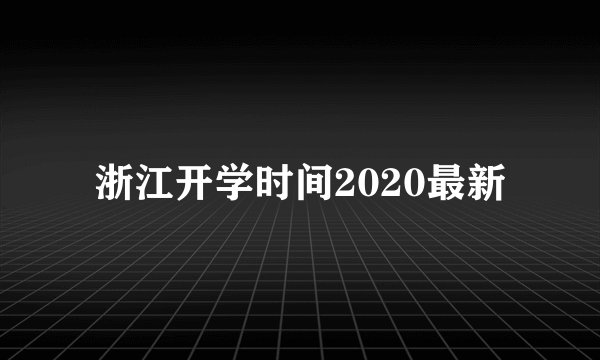 浙江开学时间2020最新
