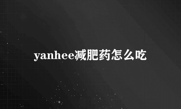 yanhee减肥药怎么吃
