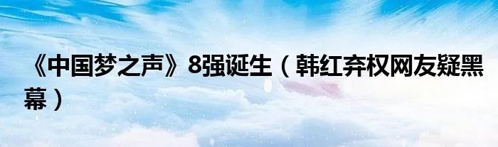 《中国梦之声》8强诞生（韩红弃权网友疑黑幕）