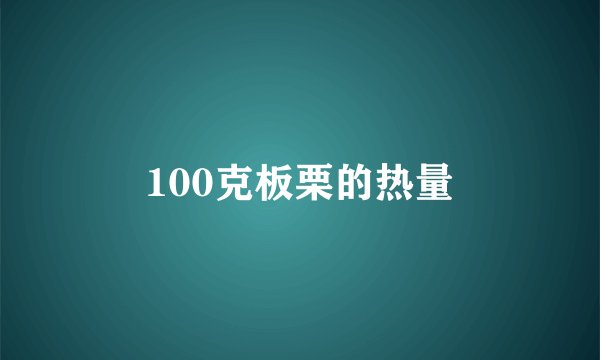 100克板栗的热量
