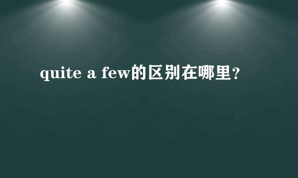 quite a few的区别在哪里？
