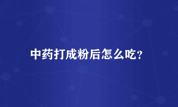 中药打成粉后怎么吃？