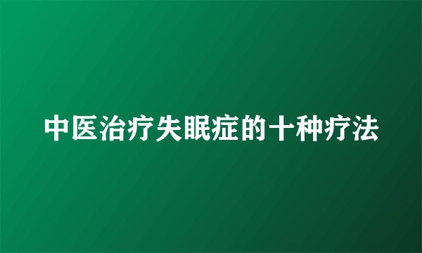 中医治疗失眠症的十种疗法