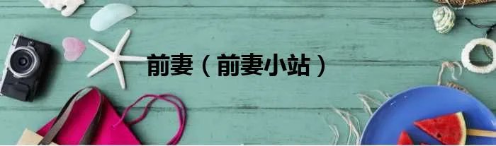 前妻（前妻小站）