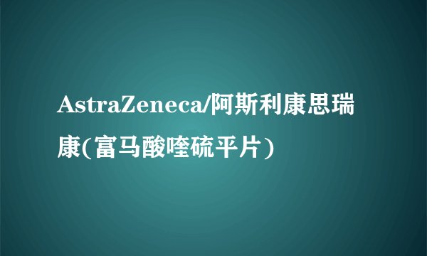 AstraZeneca/阿斯利康思瑞康(富马酸喹硫平片)
