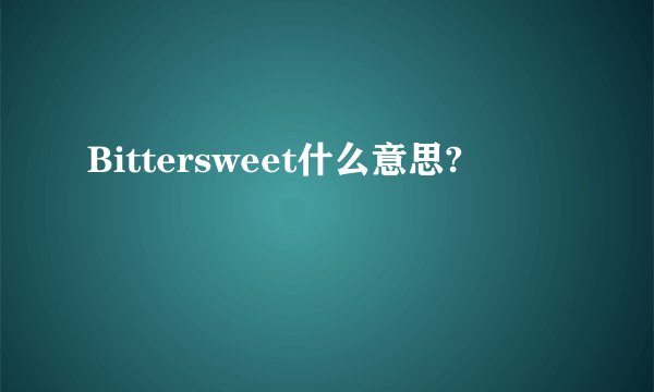 Bittersweet什么意思?
