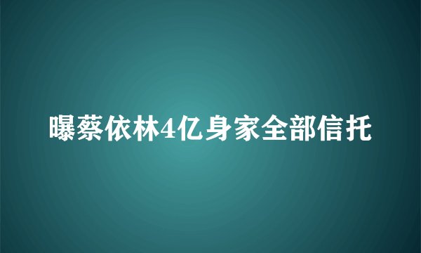 曝蔡依林4亿身家全部信托