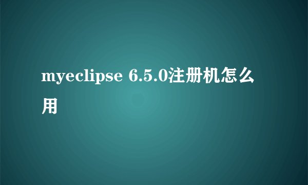 myeclipse 6.5.0注册机怎么用