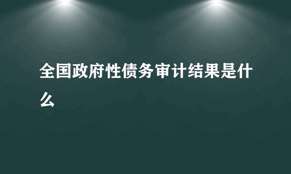 全国政府性债务审计结果是什么
