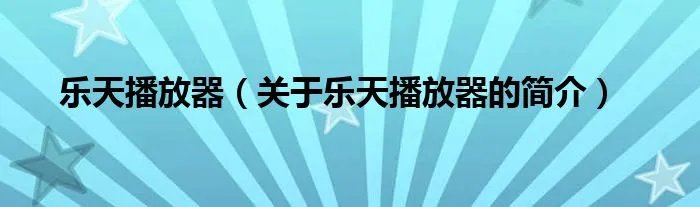 乐天播放器（关于乐天播放器的简介）