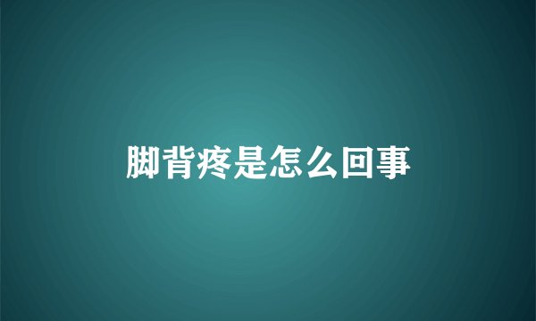 脚背疼是怎么回事